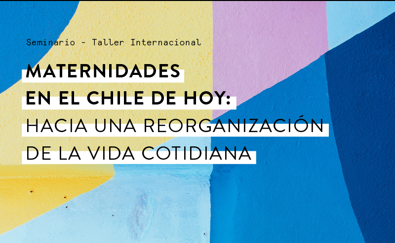 Seminario – Taller Internacional: «Maternidades en el Chile de Hoy: hacia una reorganización de la vida cotidiana»