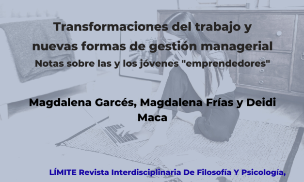 «TRANSFORMACIONES DEL TRABAJO Y NUEVAS FORMAS DE GESTIÓN MANAGERIAL», Magdalena Garcés, Pamela Frías y Deidi Maca